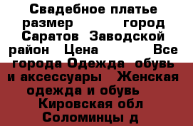 Свадебное платье размер 48- 50.  город Саратов  Заводской район › Цена ­ 8 700 - Все города Одежда, обувь и аксессуары » Женская одежда и обувь   . Кировская обл.,Соломинцы д.